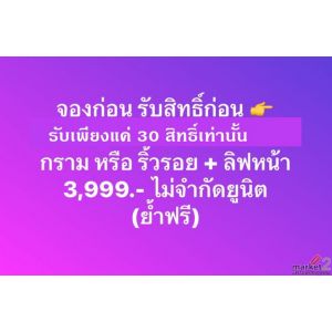 จองก่อนสิทธิ์เต็ม กรามหรือริ้วรอย 3999.- ไม่จำกัดยูนิต ย้ำฟรี  